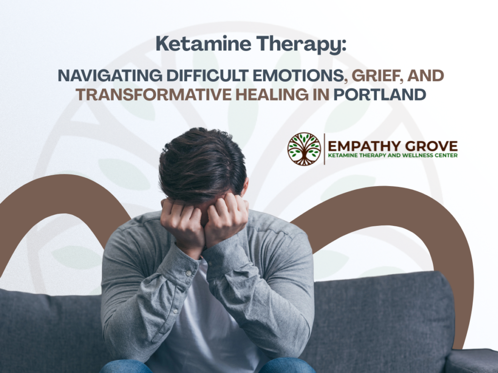 A man sits on a couch with his head in his hands, looking distressed. Text above reads, “Ketamine Therapy: Navigating Difficult Emotions, Grief, and Transformative Healing in Portland.” Empathy Grove logo is displayed.