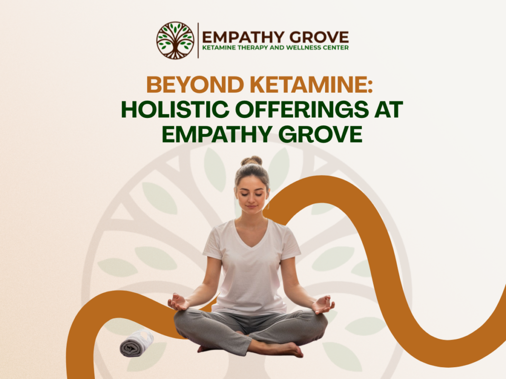 A woman sits cross-legged in meditation, eyes closed, in front of the Empathy Grove logo with the text: Beyond Ketamine: Holistic Offerings at Empathy Grove Ketamine Therapy and Wellness Center.