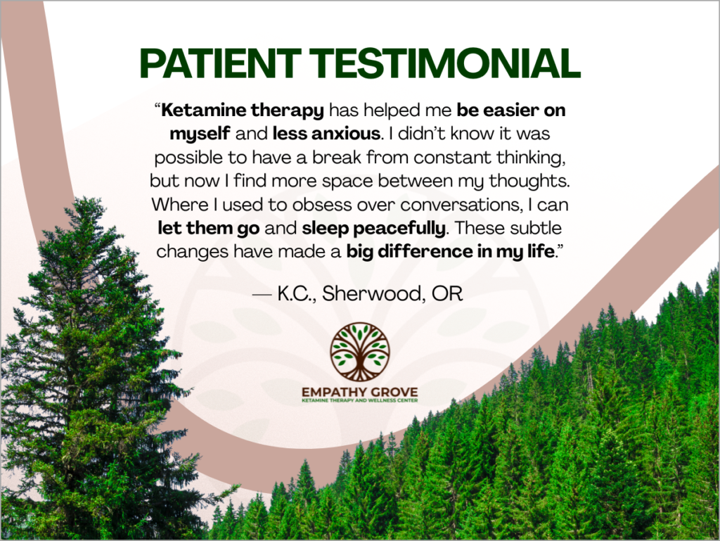 Testimonial text about ketamine therapy over a background of green pine trees, with Empathy Grove’s logo centered below the quote. The quote highlights reduced anxiety and improved peace for the patient, reflecting on their transformative experience with ketamine therapy in Portland at Empathy Grove.